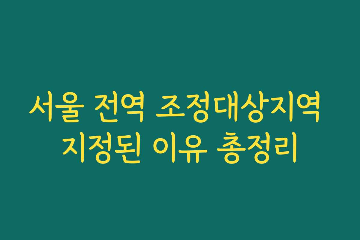 서울 전역 조정대상지역 지정된 이유 총정리