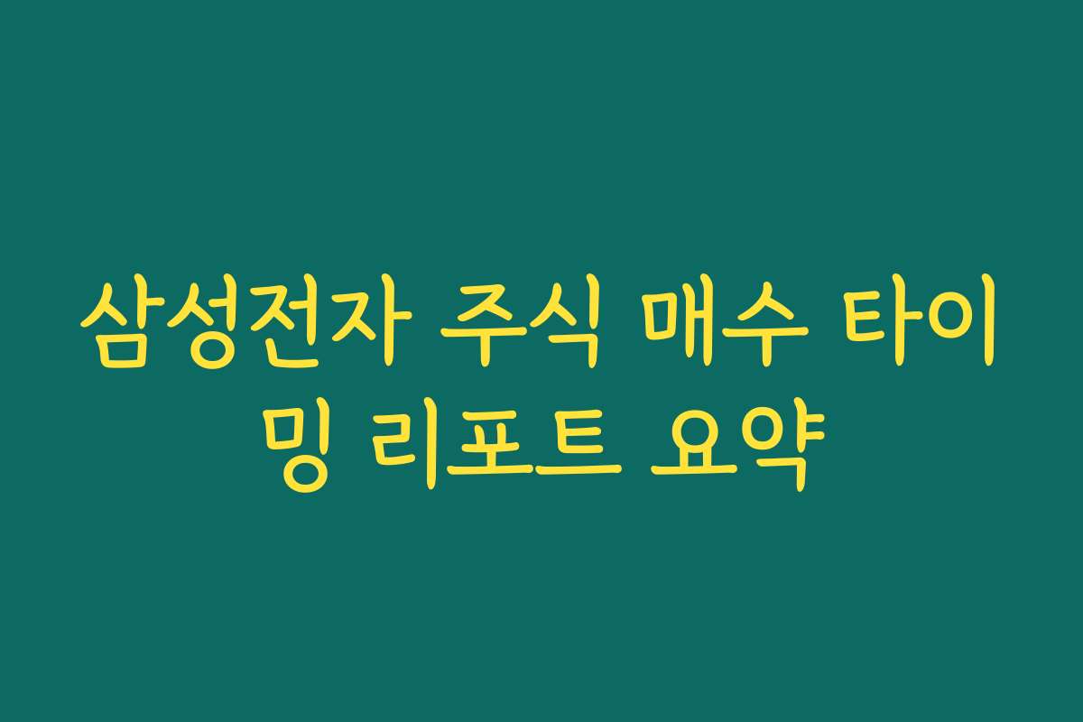 삼성전자 주식 매수 타이밍 리포트 요약