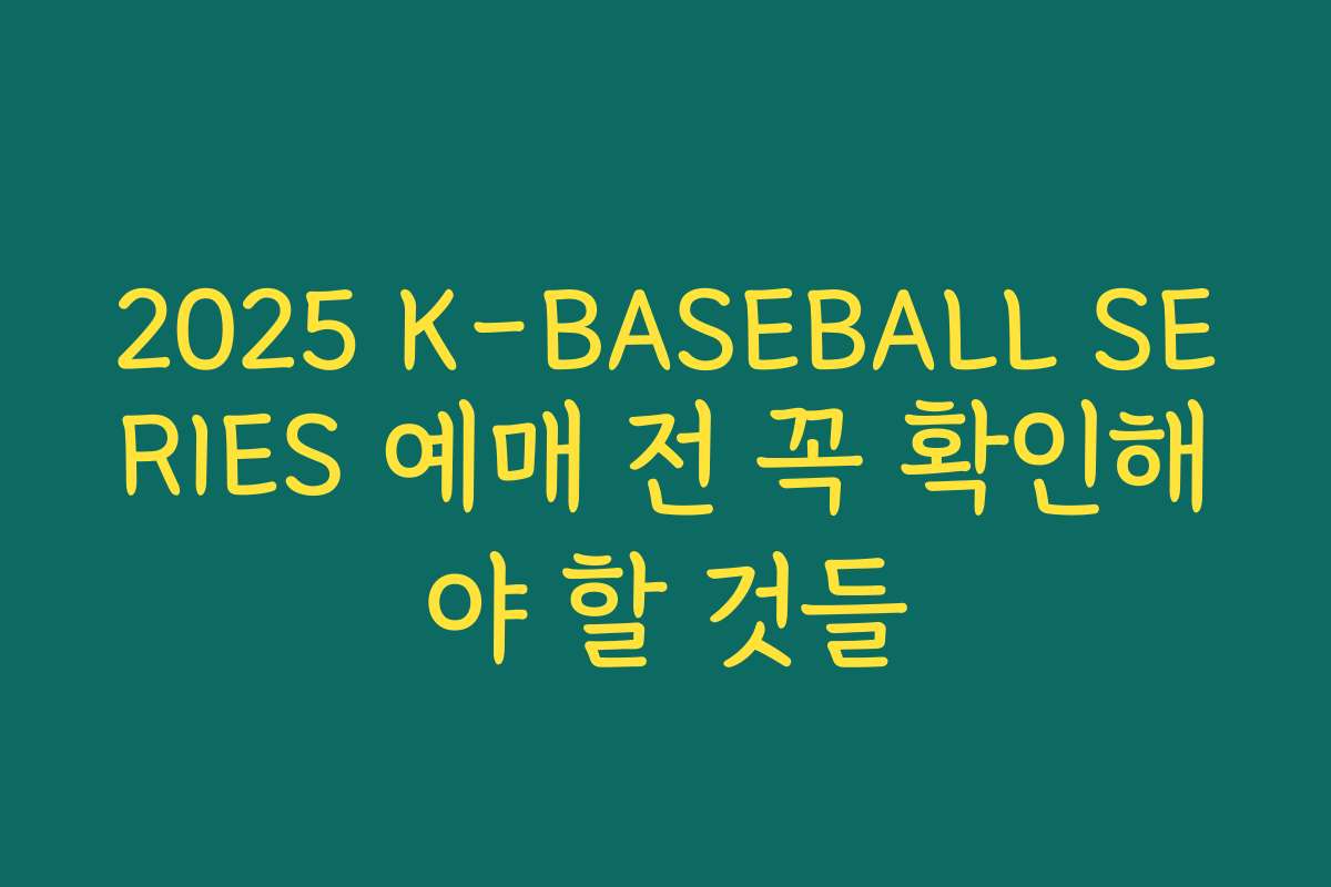2025 K-BASEBALL SERIES 예매 전 꼭 확인해야 할 것들 2025 K-BASEBALL SERIES 예매 전 꼭 확인해야 할 것들