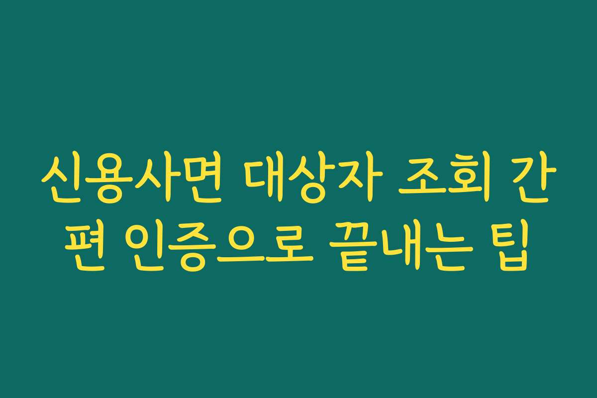 신용사면 대상자 조회 간편 인증으로 끝내는 팁
