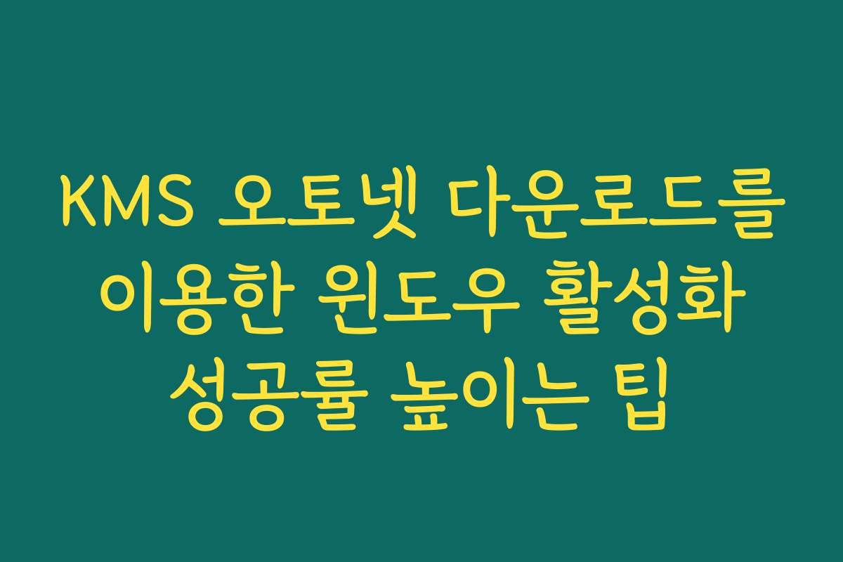 KMS 오토넷 다운로드를 이용한 윈도우 활성화 성공률 높이는 팁
