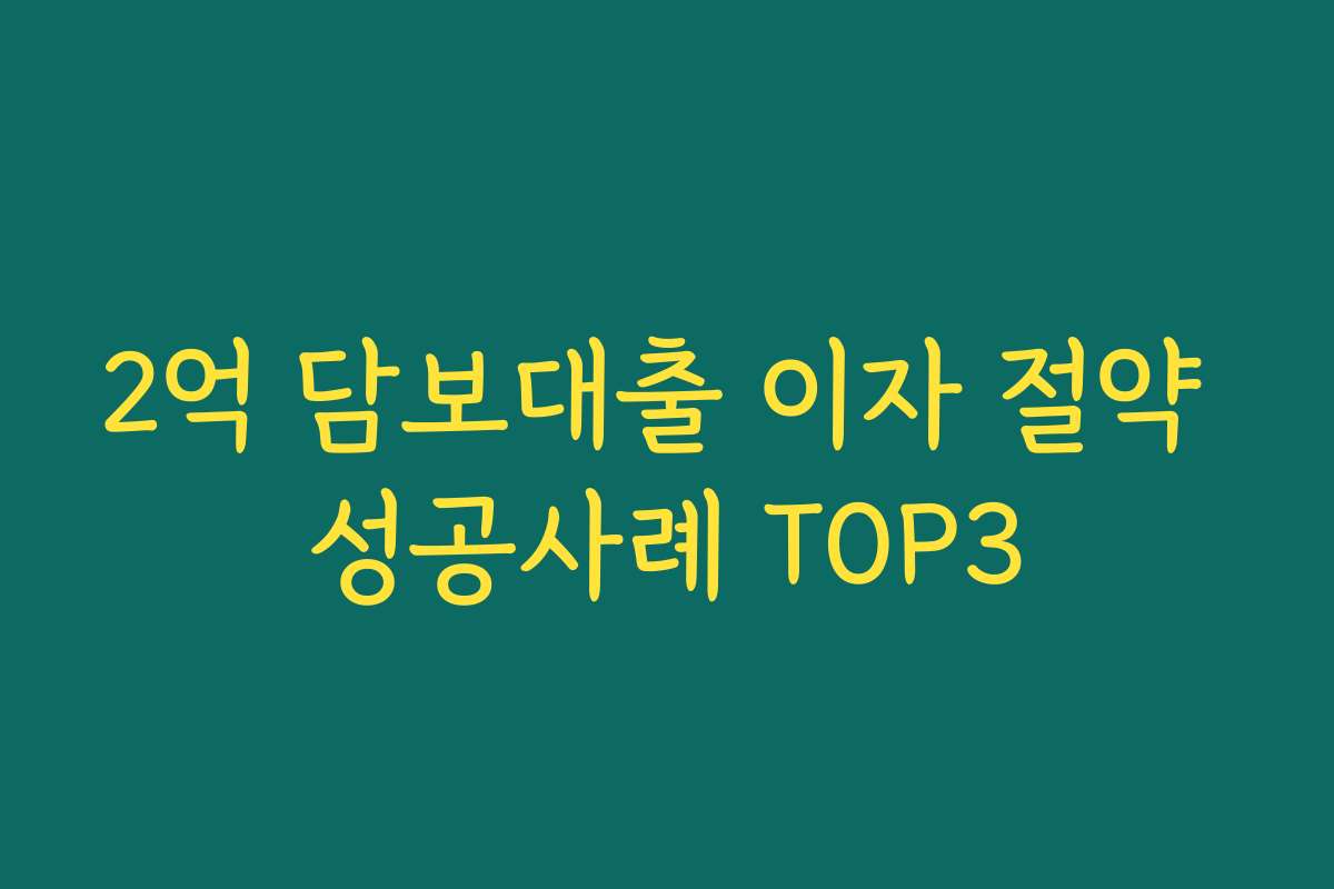 2억 담보대출 이자 절약 성공사례 TOP3