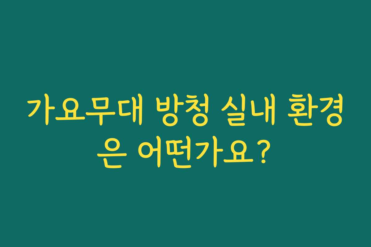 가요무대 방청 실내 환경은 어떤가요? 가요무대 방청 실내 환경은 어떤가요?