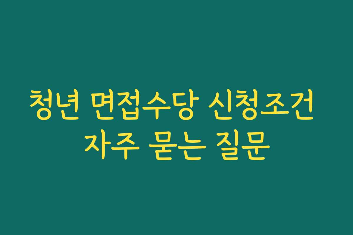 청년 면접수당 신청조건 자주 묻는 질문
