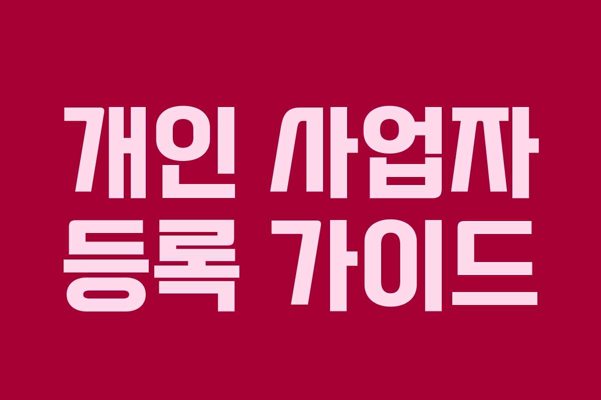 개인 사업자 등록 가이드 개인 사업자 등록 가이드
