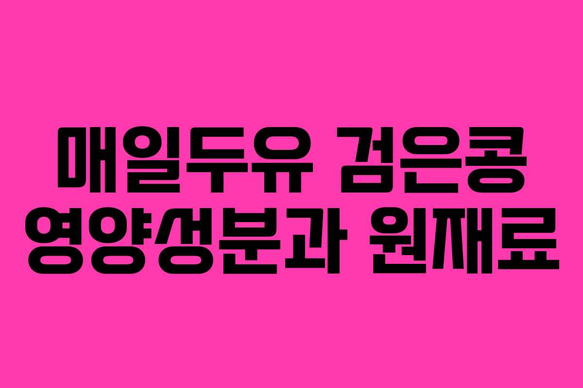 매일두유 검은콩 영양성분과 원재료 매일두유 검은콩 영양성분과 원재료