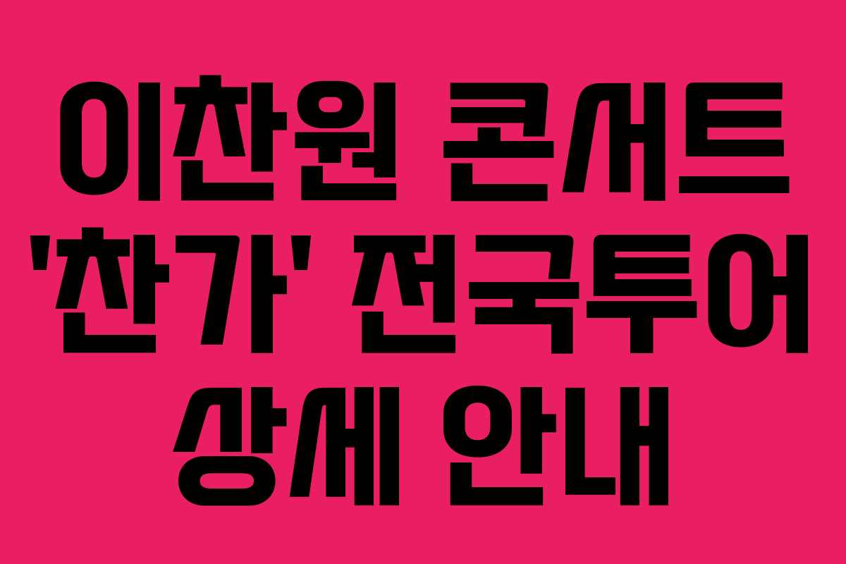 이찬원 콘서트 ‘찬가’ 전국투어 상세 안내 이찬원 콘서트 ‘찬가’ 전국투어 상세 안내