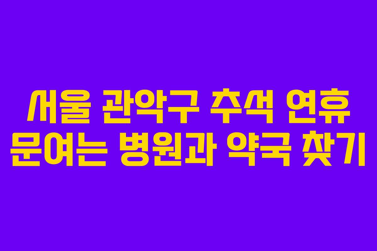 서울 관악구 추석 연휴 문여는 병원과 약국 찾기