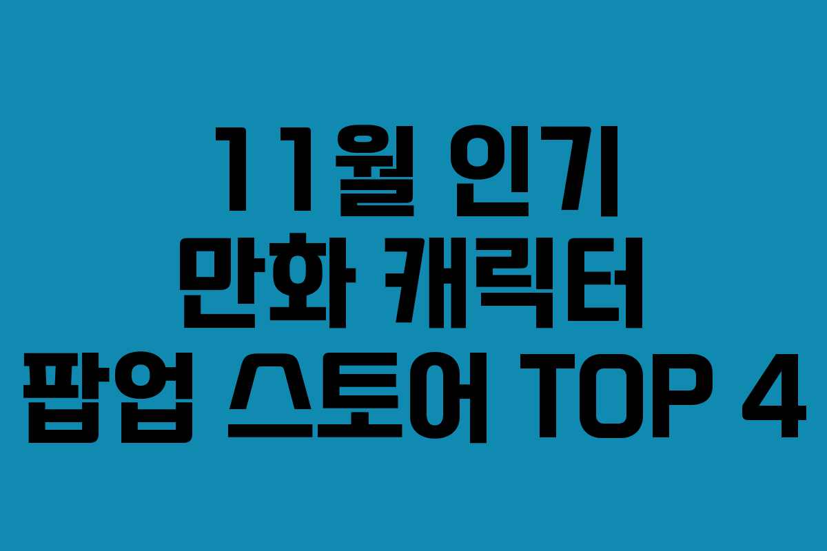 11월 인기 만화 캐릭터 팝업 스토어 TOP 4 11월 인기 만화 캐릭터 팝업 스토어 TOP 4