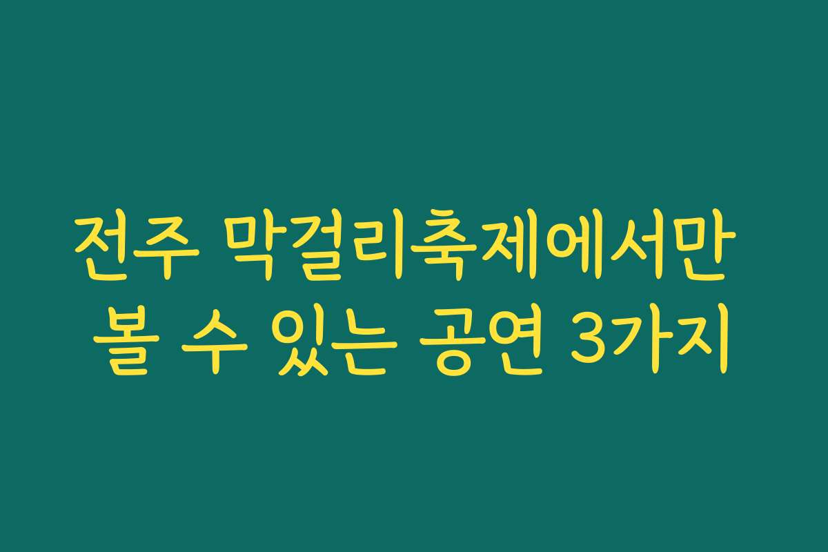 전주 막걸리축제에서만 볼 수 있는 공연 3가지