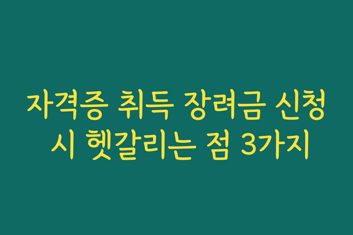 자격증 취득 장려금 신청 시 헷갈리는 점 3가지 자격증 취득 장려금 신청 시 헷갈리는 점 3가지