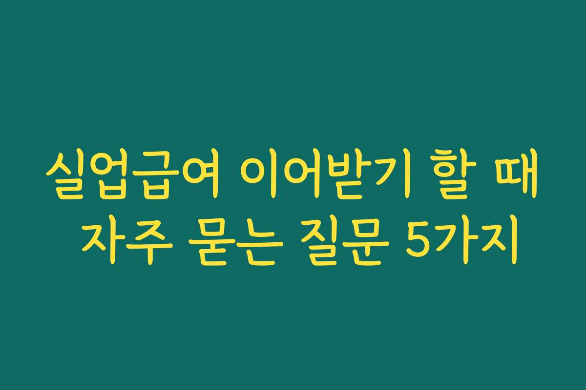 실업급여 이어받기 할 때 자주 묻는 질문 5가지