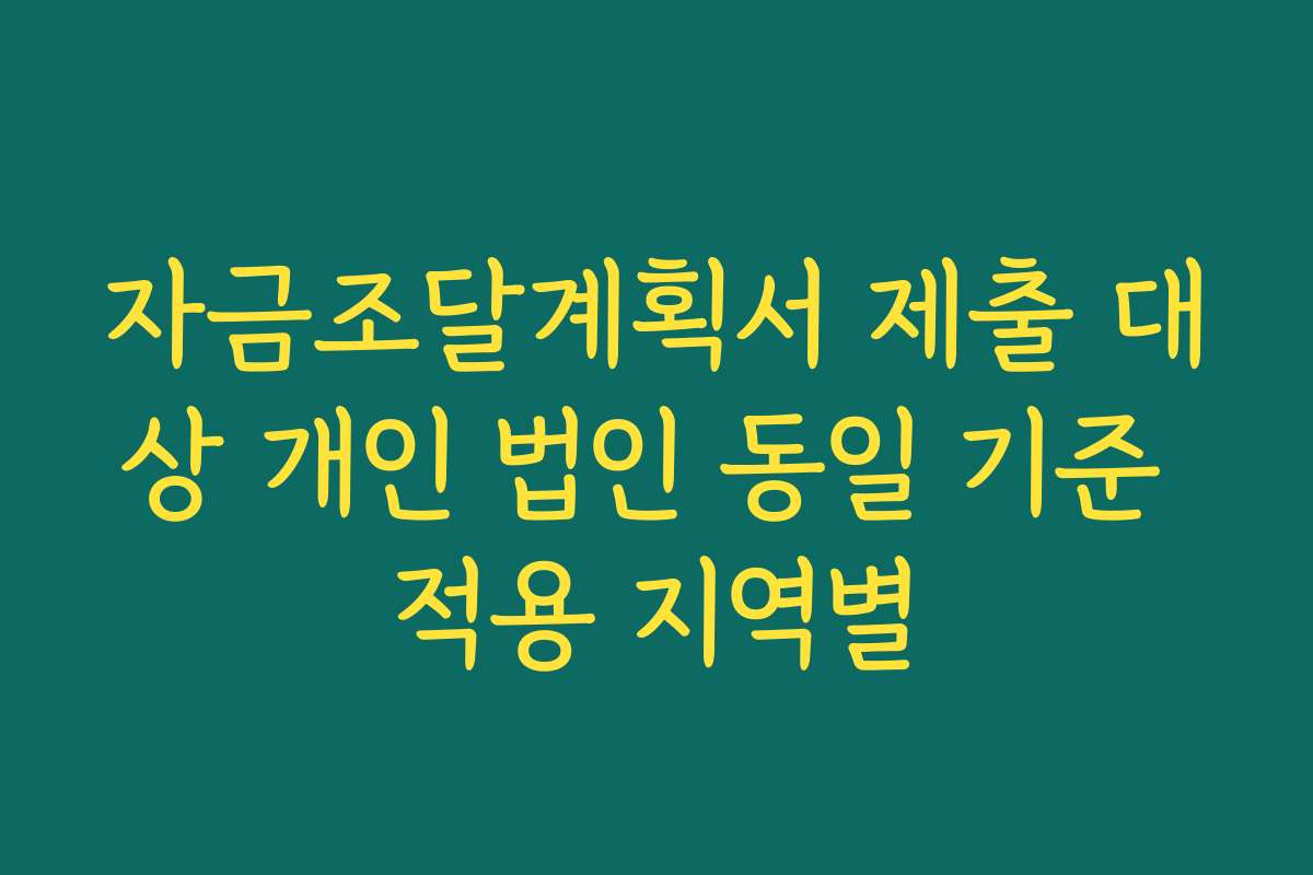 자금조달계획서 제출 대상 개인 법인 동일 기준 적용 지역별