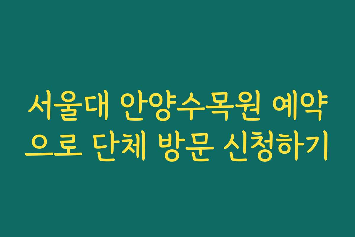 서울대 안양수목원 예약으로 단체 방문 신청하기