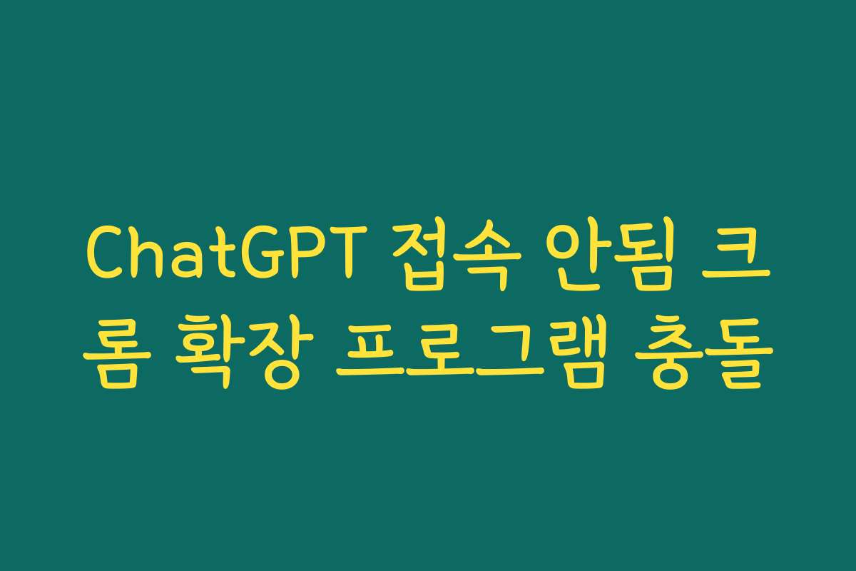 ChatGPT 접속 안됨 크롬 확장 프로그램 충돌