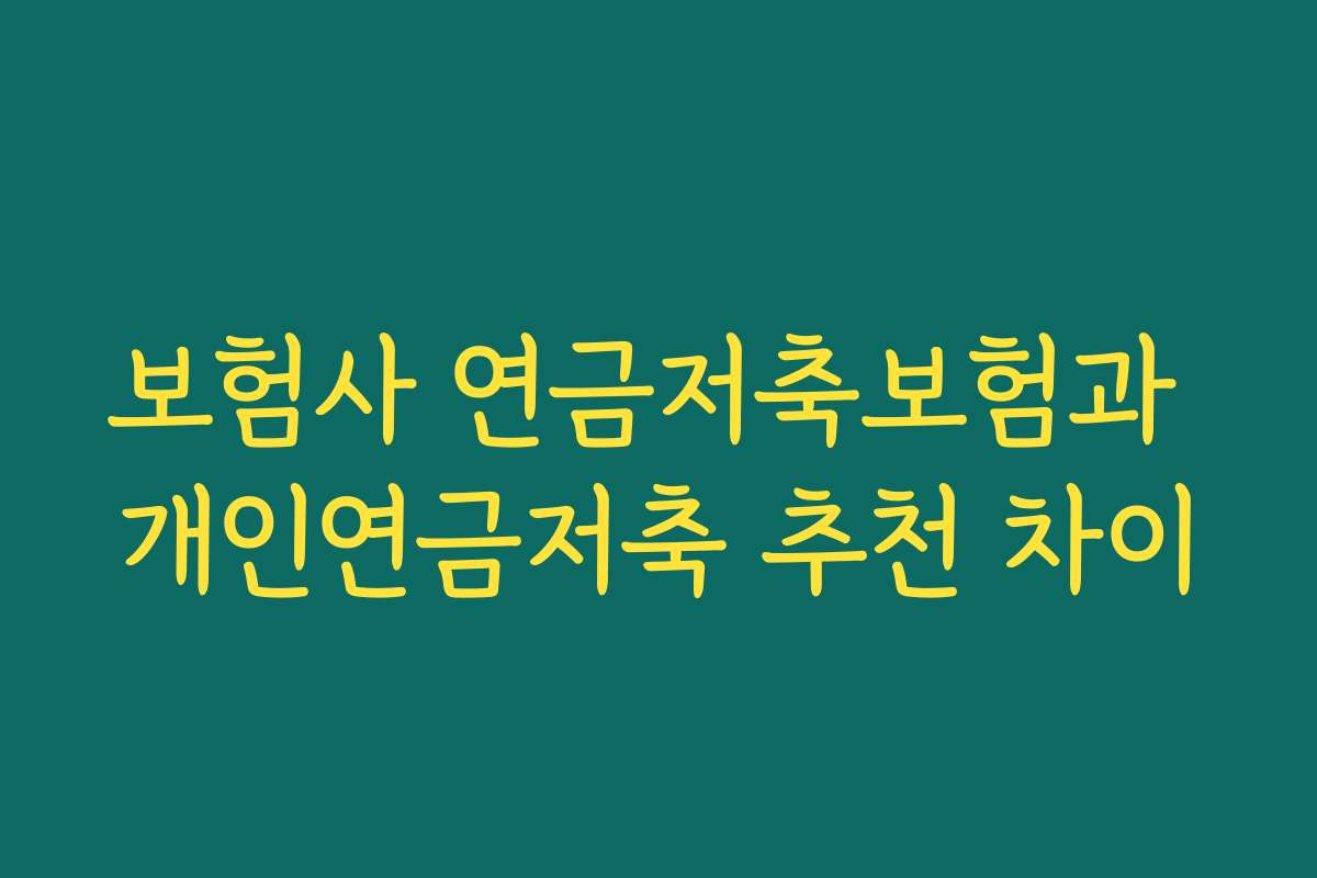 보험사 연금저축보험과 개인연금저축 추천 차이