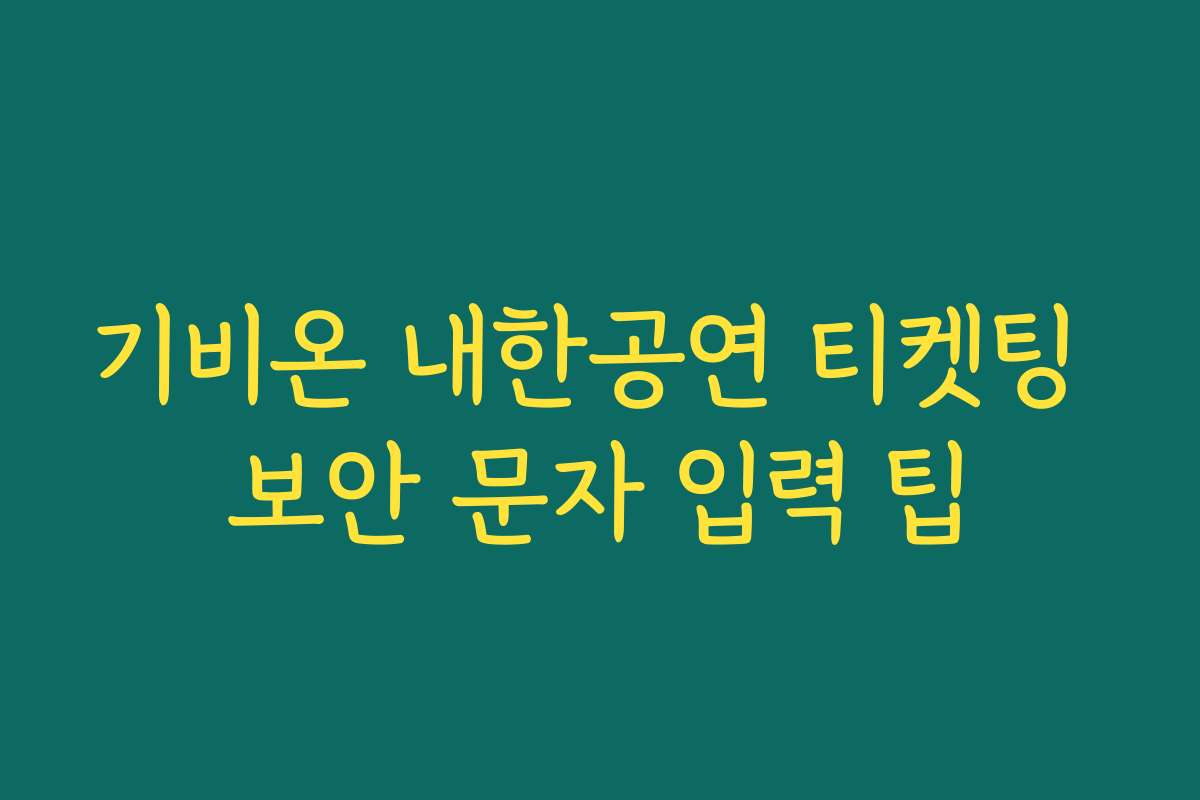 기비온 내한공연 티켓팅 보안 문자 입력 팁