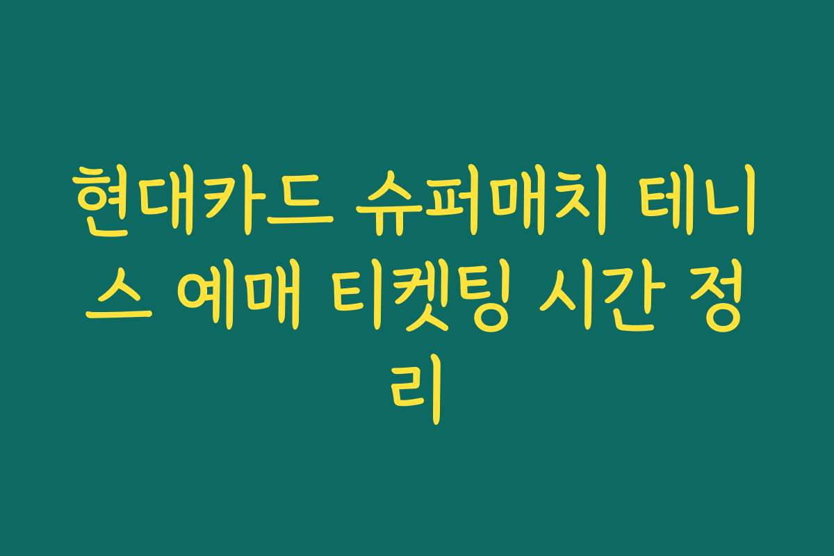 현대카드 슈퍼매치 테니스 예매 티켓팅 시간 정리