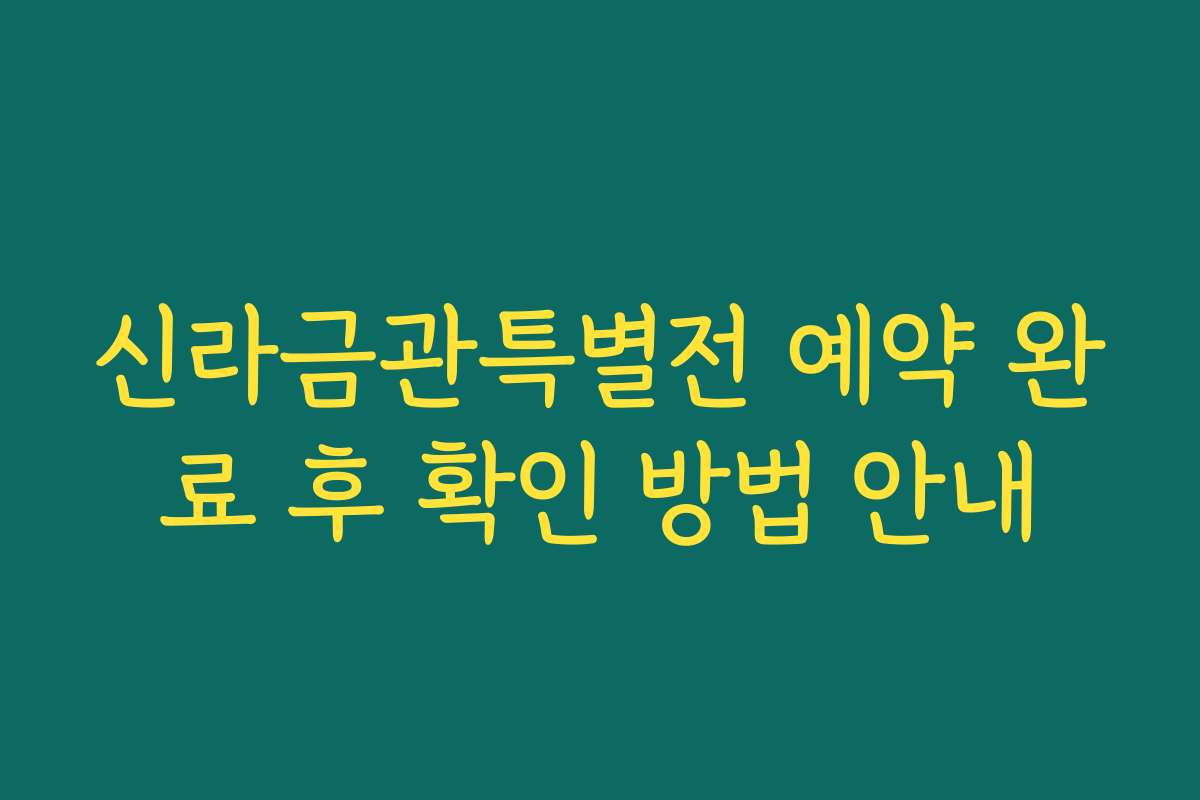 신라금관특별전 예약 완료 후 확인 방법 안내