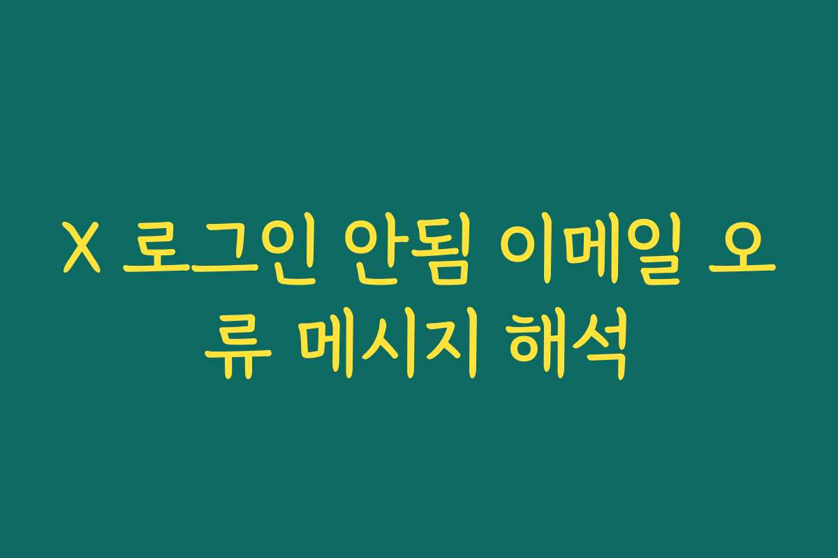 X 로그인 안됨 이메일 오류 메시지 해석