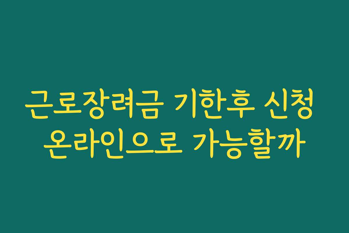 근로장려금 기한후 신청 온라인으로 가능할까