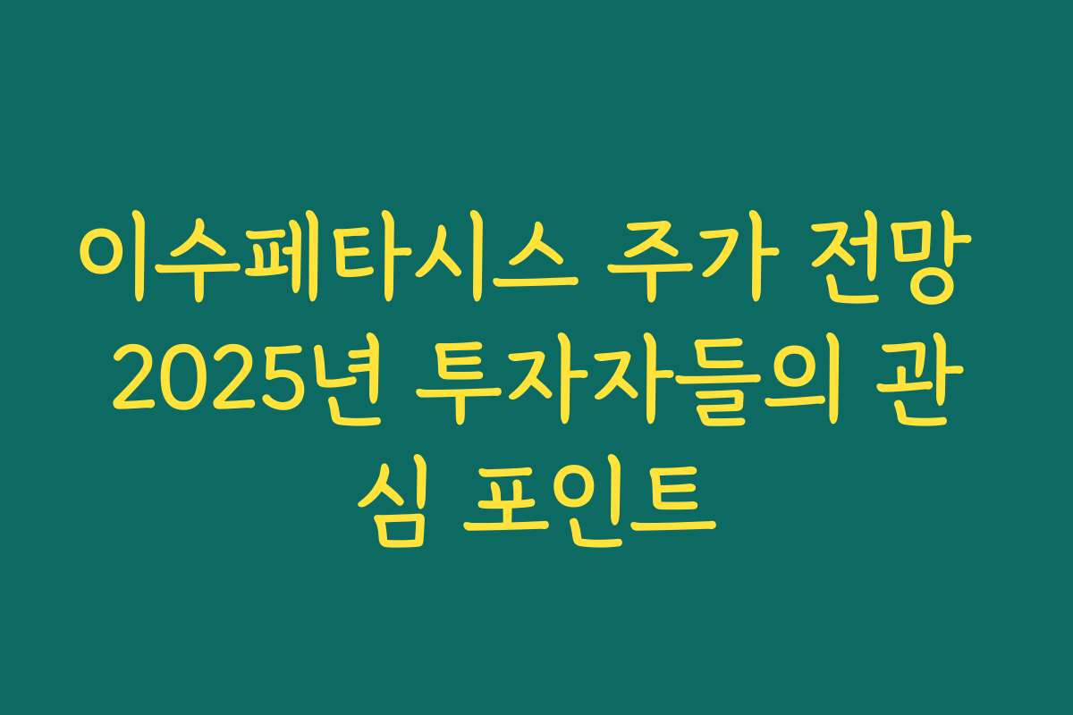 이수페타시스 주가 전망 2025년 투자자들의 관심 포인트