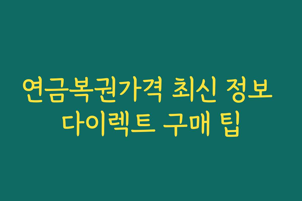 연금복권가격 최신 정보 다이렉트 구매 팁