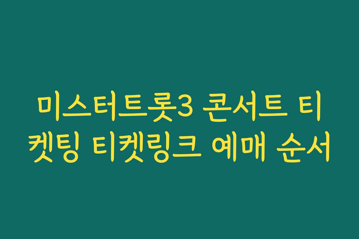 미스터트롯3 콘서트 티켓팅 티켓링크 예매 순서