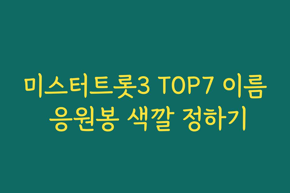 미스터트롯3 TOP7 이름 응원봉 색깔 정하기