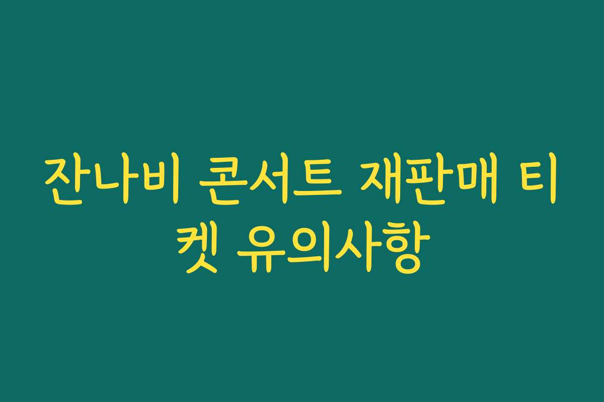 잔나비 콘서트 재판매 티켓 유의사항