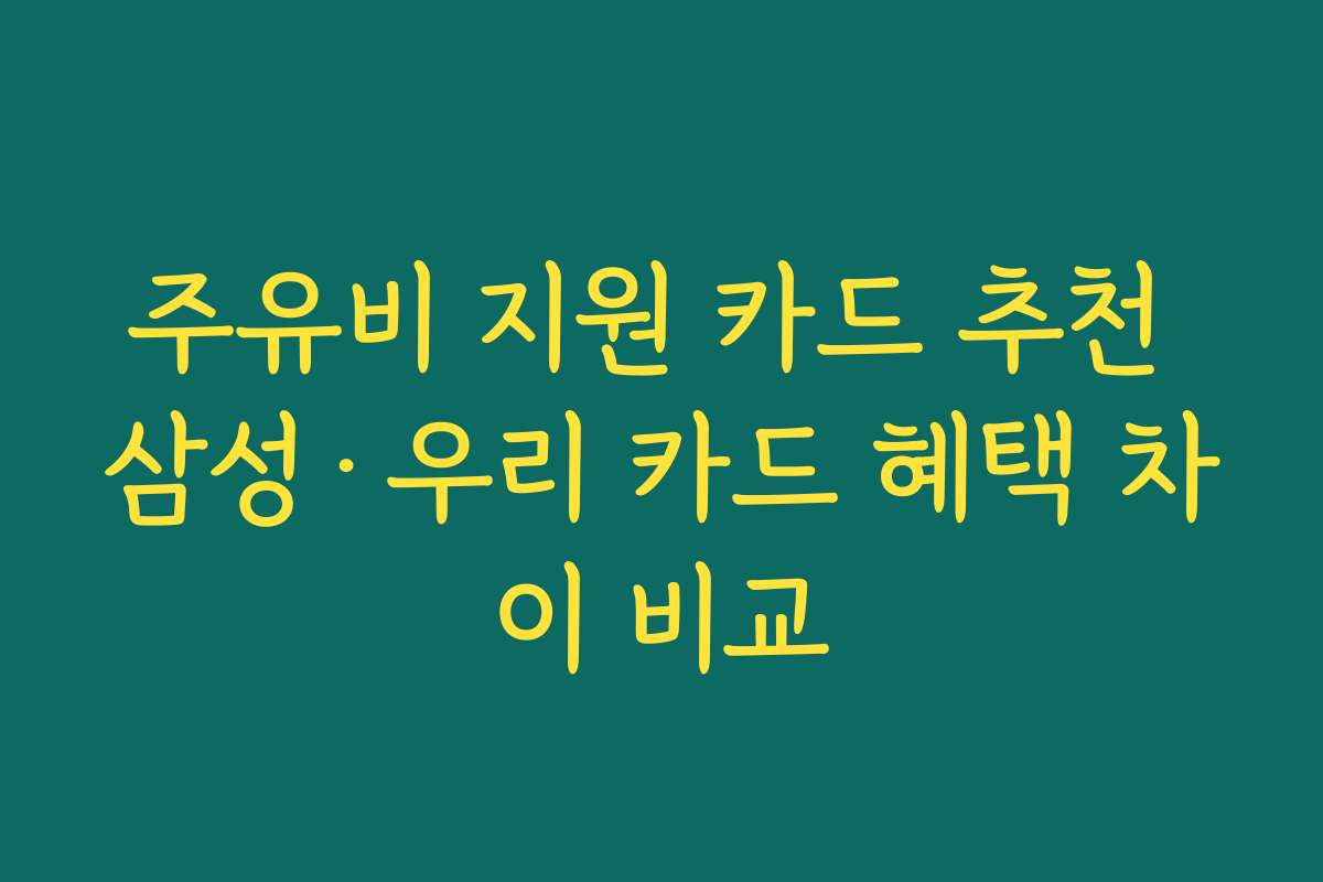 주유비 지원 카드 추천 삼성·우리 카드 혜택 차이 비교