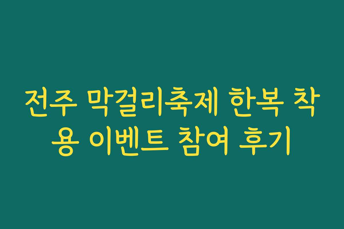 전주 막걸리축제 한복 착용 이벤트 참여 후기