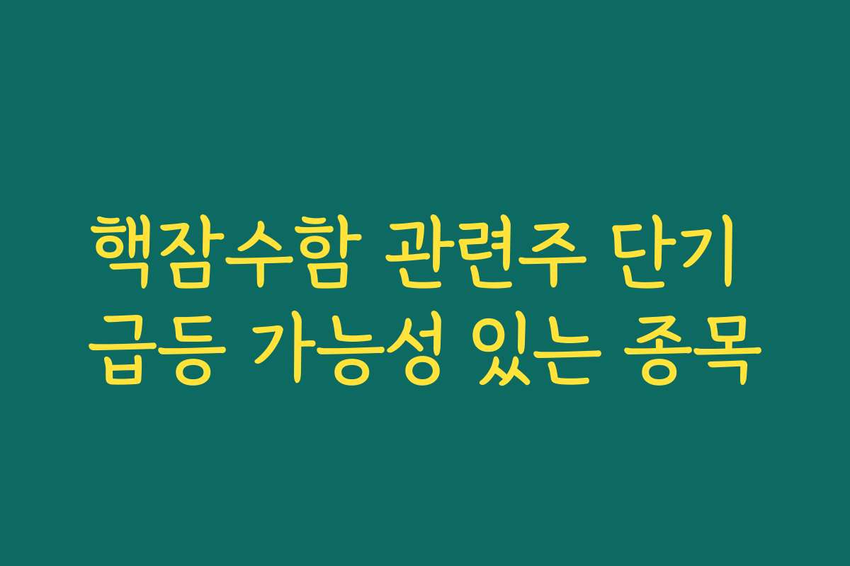 핵잠수함 관련주 단기 급등 가능성 있는 종목 핵잠수함 관련주 단기 급등 가능성 있는 종목
