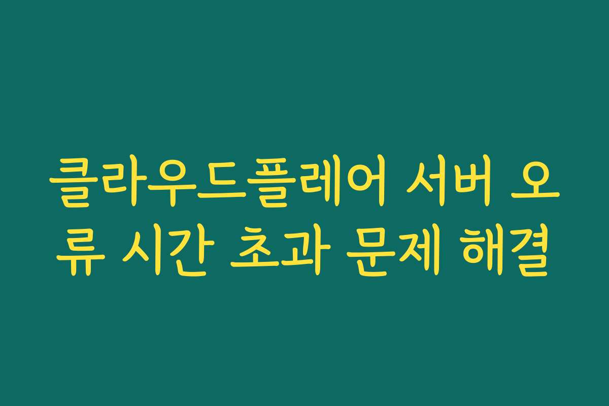 클라우드플레어 서버 오류 시간 초과 문제 해결