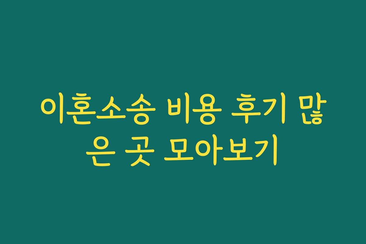 이혼소송 비용 후기 많은 곳 모아보기