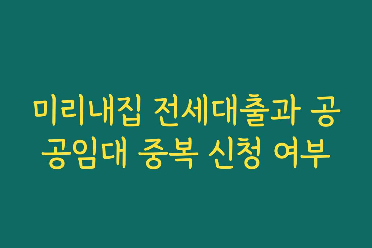 미리내집 전세대출과 공공임대 중복 신청 여부