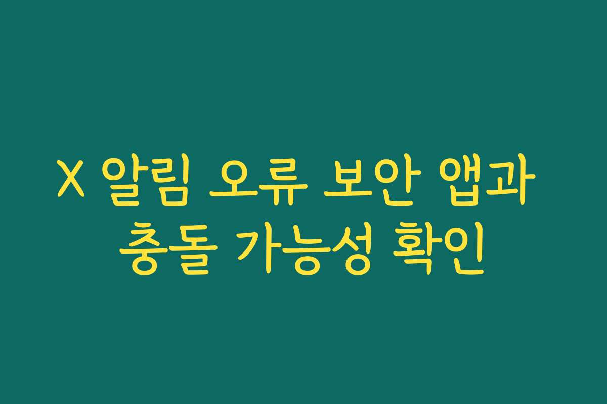 X 알림 오류 보안 앱과 충돌 가능성 확인
