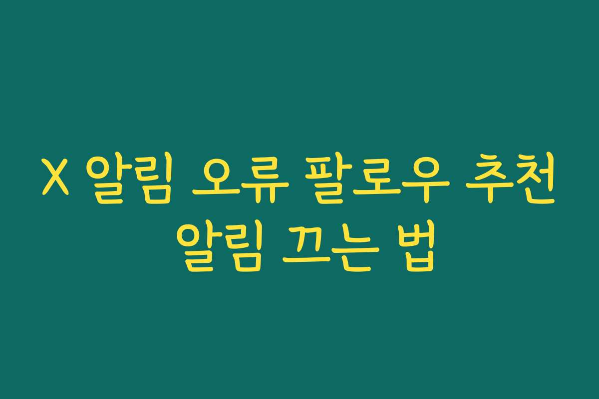 X 알림 오류 팔로우 추천 알림 끄는 법
