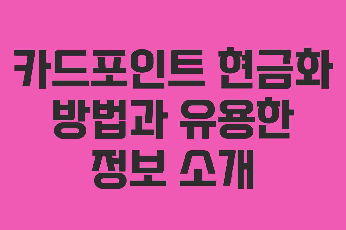 카드포인트 현금화 방법과 유용한 정보 소개 카드포인트 현금화 방법과 유용한 정보 소개