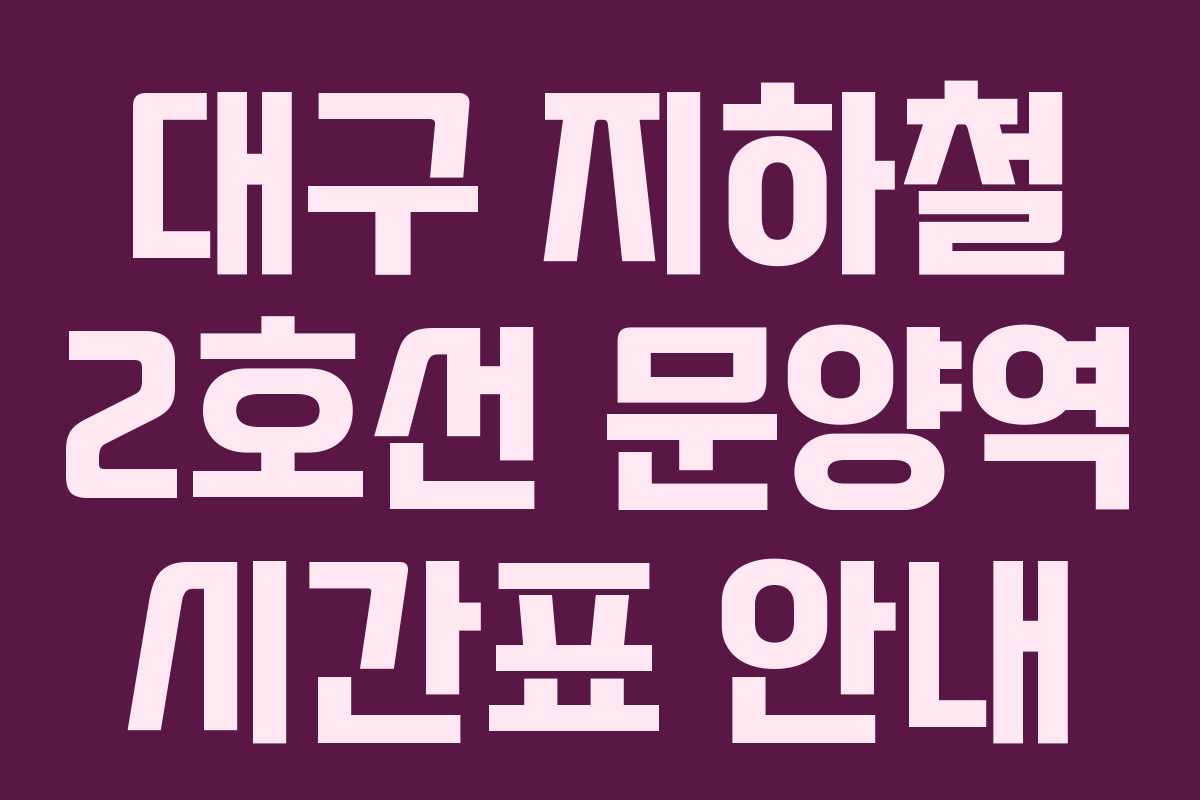 대구 지하철 2호선 문양역 시간표 안내