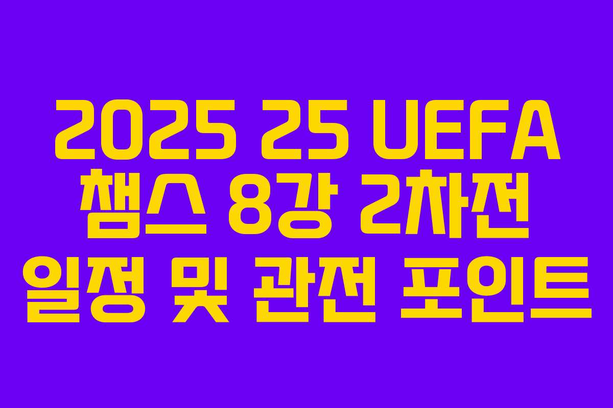 2025 25 UEFA 챔스 8강 2차전 일정 및 관전 포인트