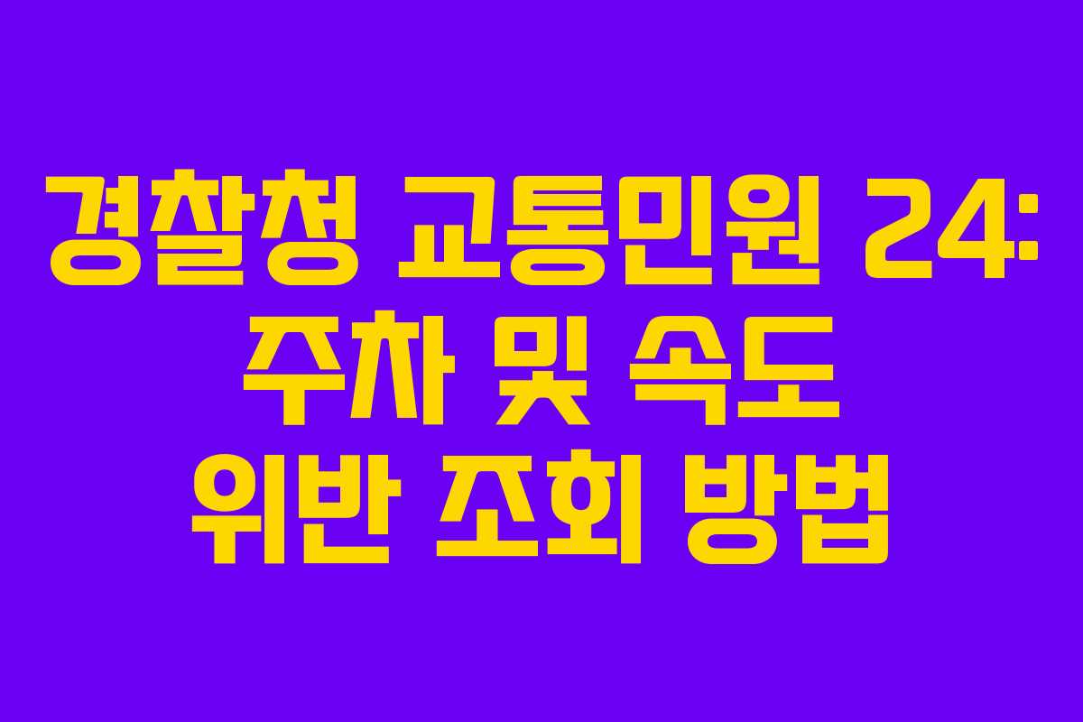 경찰청 교통민원 24: 주차 및 속도 위반 조회 방법