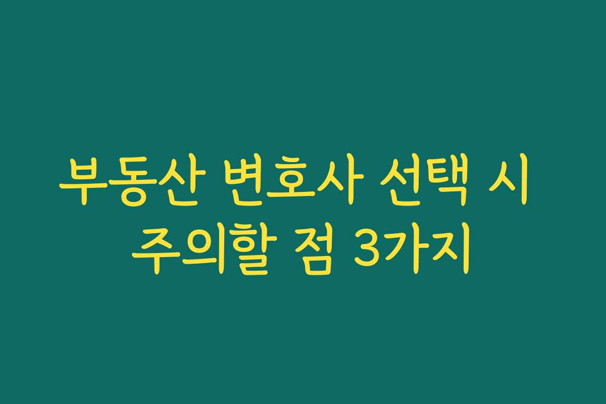 부동산 변호사 선택 시 주의할 점 3가지