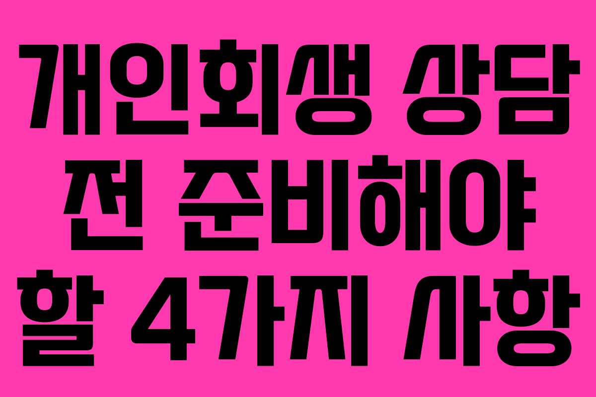 개인회생 상담 전 준비해야 할 4가지 사항