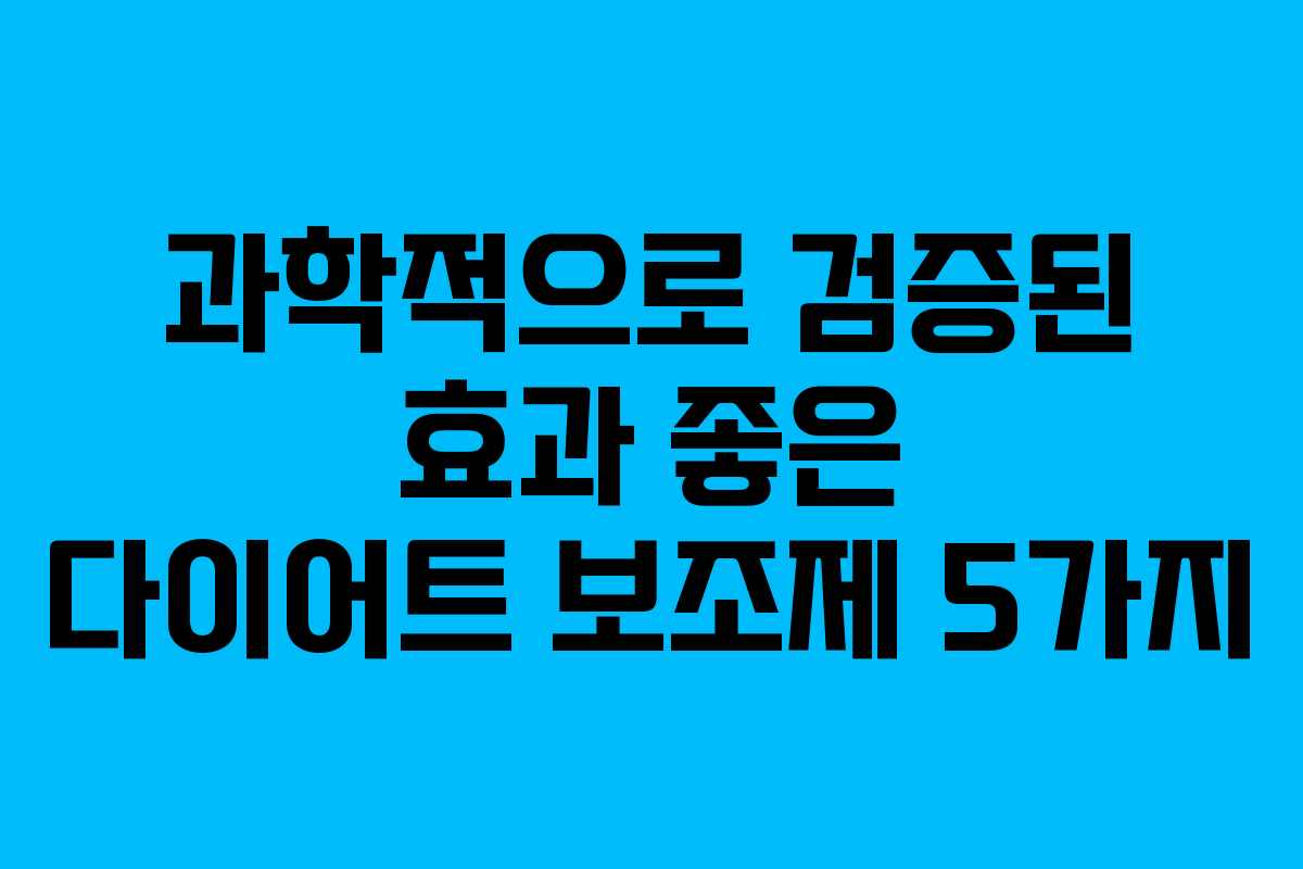 과학적으로 검증된 효과 좋은 다이어트 보조제 5가지