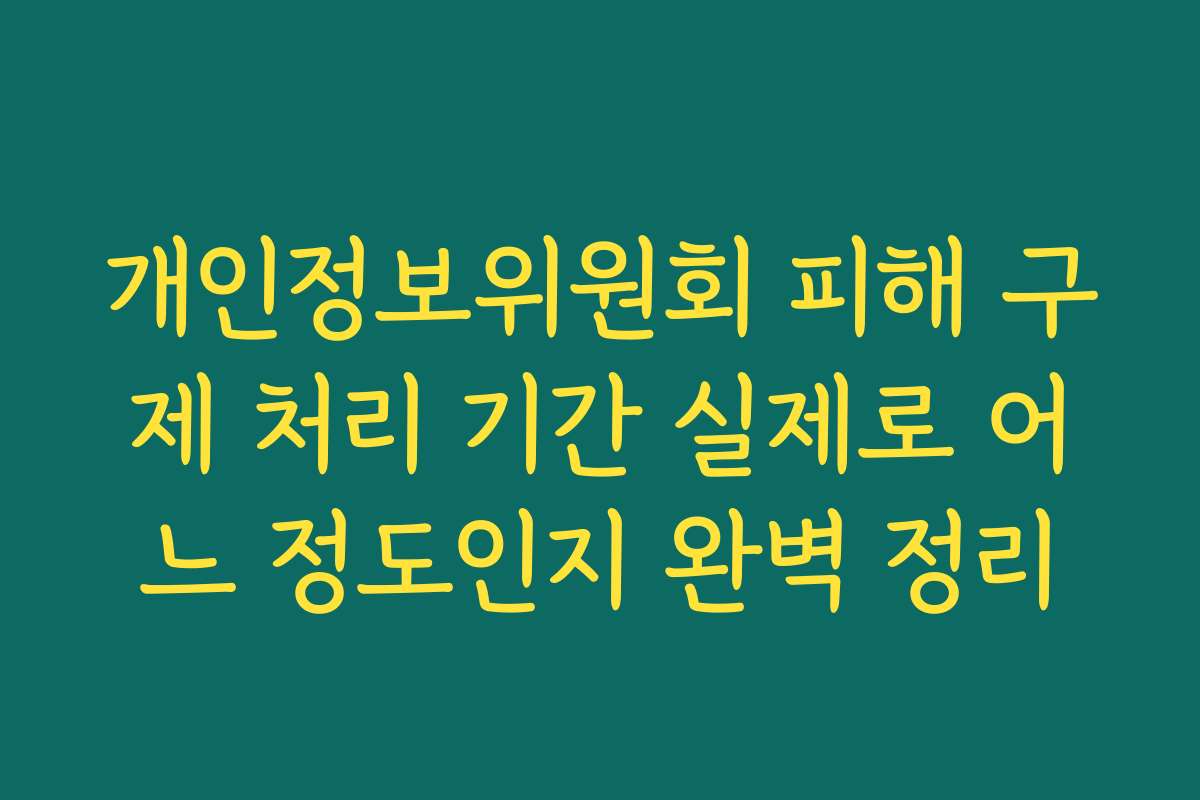 개인정보위원회 피해 구제 처리 기간 실제로 어느 정도인지 완벽 정리