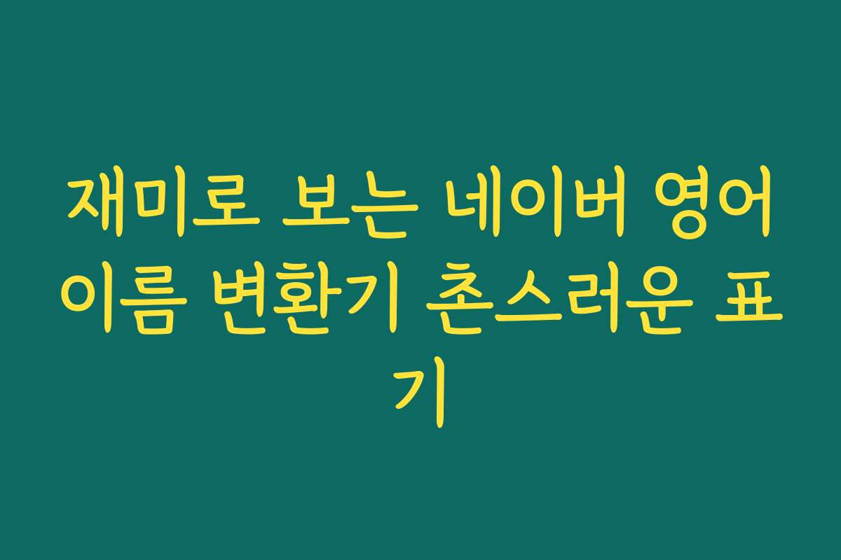재미로 보는 네이버 영어이름 변환기 촌스러운 표기