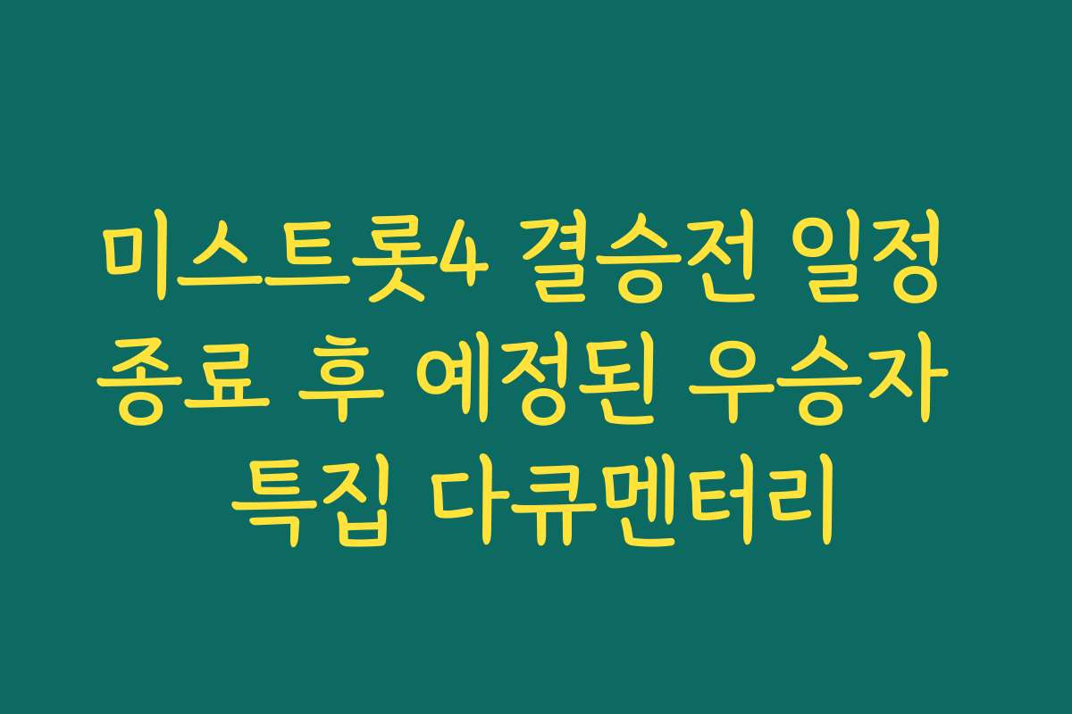 미스트롯4 결승전 일정 종료 후 예정된 우승자 특집 다큐멘터리
