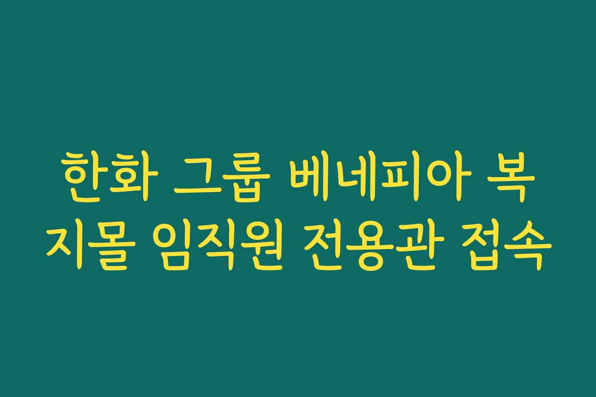 한화 그룹 베네피아 복지몰 임직원 전용관 접속