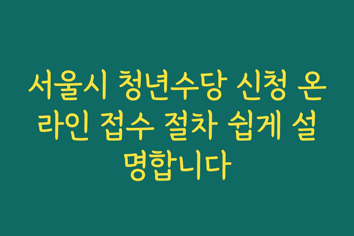 서울시 청년수당 신청 온라인 접수 절차 쉽게 설명합니다